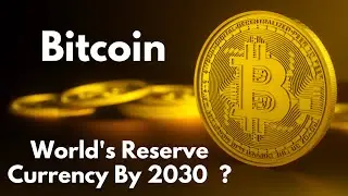 Bitcoin - Global Reserve Currency by 2030 ?