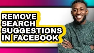 How to Remove Search Suggestions in Facebook - Easy Guide