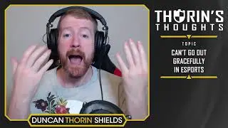 Thorin's Thoughts - Can't Go Out Gracefully in Esports (General)