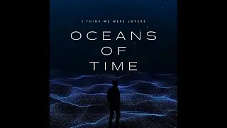 Oceans of Time - I Think We Were Lovers