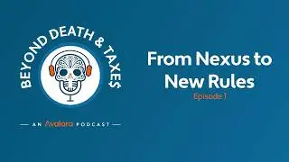 From Nexus to New Rules: A Midyear Compliance Rundown (Beyond Death & Taxes Podcast Episode 1)