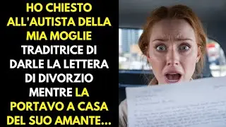 Ho chiesto all'autista di mia moglie traditrice di darle la lettera di divorzio mentre io..