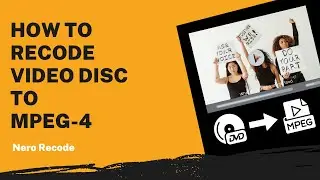 How to Recode Video Disc to MPEG-4 | Nero Recode Tutorial