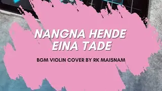 NANGNA HENDE EINA TADE | BGM SHORT COVER GEOVIOLIN | RK MAISNAM