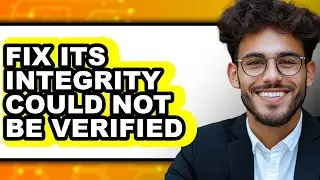 How to Fix Its Integrity Could Not Be Verified (only Way)