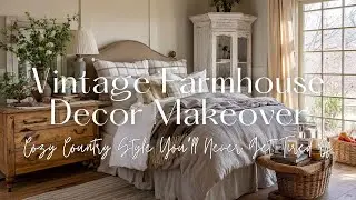 Vintage Farmhouse Decor Makeover | Cozy Country Style You&rsquo;ll Never Get Tired Of