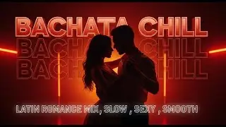 BACHATA CHILL MIX 🔥 ROMANTIC LATIN LOVE SONGS