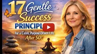 17 Gentle Success Principles for a Calm, Purpose-Driven Life After 50