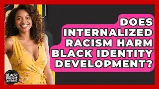 Does Internalized Racism Harm Black Identity Development? - Black Parent Authority