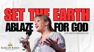 Becca Greenwood: Set the Earth Ablaze for God