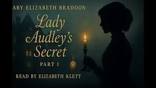 Lady Audley&rsquo;s Secret &mdash; Part 1 (Mary Elizabeth Braddon) | Full Audiobook Read by Elizabeth Klett