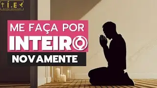 Pai me fa&ccedil;a por inteiro novamente | Ora&ccedil;&atilde;o matinal