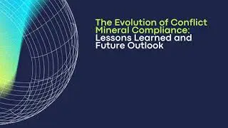 The Evolution of Conflict Mineral Compliance: Lessons Learned and Future Outlook