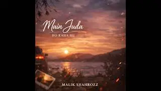 Main Juda Ho Raha Hu | Malik Shahrozz | Sad Romantic Urdu Song 2026