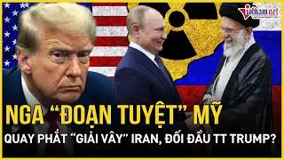 NÓNG RỰC:Đoạn tuyệt Mỹ, Nga quay phắt “giải vây” Iran, liên minh hạt nhân sẵn sàng đối đầu TT Trump?