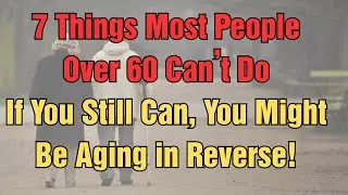 7 Things Most People Over 60 Can&rsquo;t Do &ndash; If You Still Can, You Might Be Aging in Reverse!