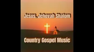 Jesus, Jehovah Shalom Country Gospel Music