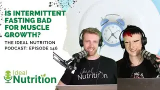 Is Intermittent Fasting Bad for Muscle Growth? | IDEAL NUTRITION PODCAST EPISODE 146