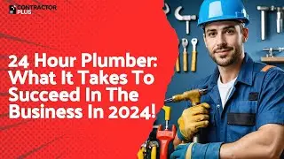 24 Hour Plumber: What It Takes To Succeed In The Business In 2024!