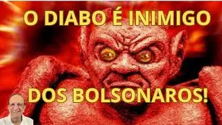 O DIABO É INIMIGO DOS BOLSONAROS!