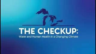 Great Lakes News Collaborative Presents The Check-Up: Water and Human Health in a Changing Climate