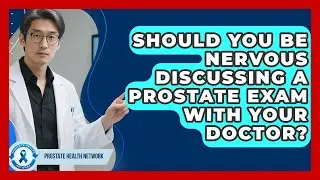 Should You Be Nervous Discussing A Prostate Exam With Your Doctor? - Prostate Health Network