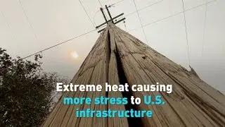 Extreme heat causing more stress to U S  infrastructure
