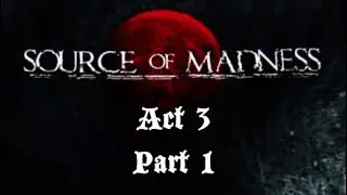 Source of Madness | Act 3 | Part 1