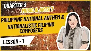 Music & Arts 7 Q3 Lesson 1 | Philippine National Anthem & Nationalistic Filipino Composers | MAPEH7