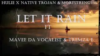 Hulie x Native Trojan & MoreStrength - Let It Rain ft Mavee Da Vocalist & TremZa E