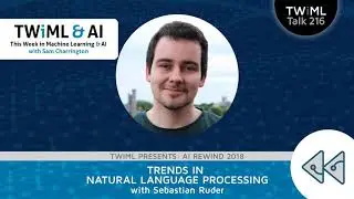 Trends in Natural Language Processing with Sebastian Ruder - TWiML Talk #216
