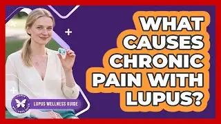 What Causes Chronic Pain With Lupus?