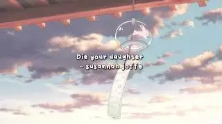 Die your daughter - Susannah joffe [SLOWED]