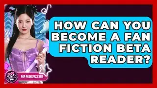 How Can You Become A Fan Fiction Beta Reader? - Pop Princess Fans