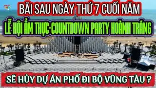 Bãi Sau Ngày Thứ Bảy Cuối Cùng của Năm.Hủy DỰ ÁN PHỐ ĐI BỘ VŨNG TÀU ?Lễ Hội Ẩm Thực-COUNTDOWN PARTY.