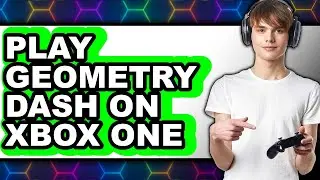 How To Play Geometry Dash On Xbox One (Updated)
