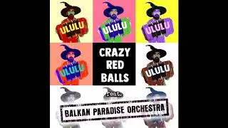 Crazy Red Balls feat. Balkan Paradise Orchestra - ULULU | Electro Swing, Neo Swing, Balkan, Klezmer