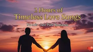 2 Hours of Timeless Love Songs 🌹 No Ads &bull; Just Pure Romance