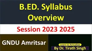 GNDU latest B ED  Syllabus overview session 2023 2025 l l Dr. Tirath l Learn to Actualize