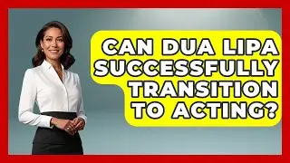 Can Dua Lipa Successfully Transition to Acting? | Pop Princess Fans News