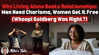 Why Living Alone Beats Relationships: Men Need Charisma, Women Get It Free (Whoopi Goldberg, Right?)