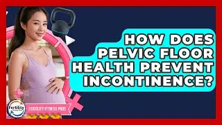 How Does Pelvic Floor Health Prevent Incontinence? - Fertility Fitness Pro