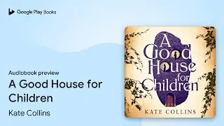 A Good House for Children by Kate Collins &middot; Audiobook preview