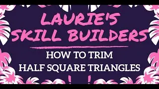 LAURIE SKILL BUILDER: How to Trim Half Square Triangles with a Square Ruler