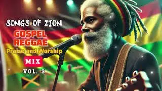 Songs of Zion &ndash; Best Gospel Reggae Praise and Worship Mix (Vol. 3) 2025.  1hr + | Uplift Your Spirit