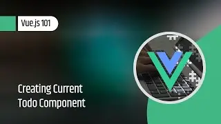 Vue.js 101 : Creating Current Todo Component