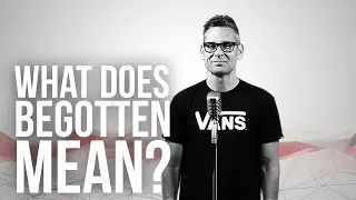 737. What Does Begotten Mean?