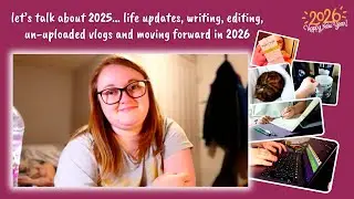 lets chat about 2025... life updates, writing, editing, un-uploaded vlogs and moving forward in 2026