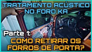COMO RETIRAR OS FORROS DE PORTA E O ASSENTO TRASEIRO DO NOVO KA? - TRATAMENTO ACÚSTICO: PARTE 1