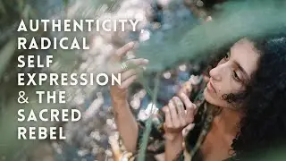 Authenticity, Radical Self Expression and The Sacred Rebel